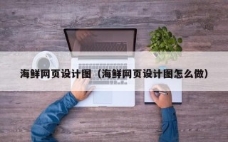祁东海鲜网页设计图（海鲜网页设计图怎么做）