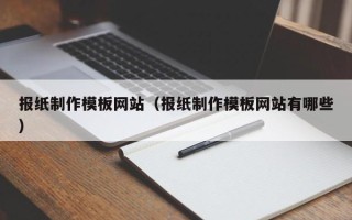 祁东报纸制作模板网站（报纸制作模板网站有哪些）