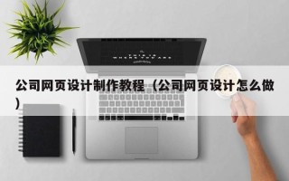 祁东公司网页设计制作教程（公司网页设计怎么做）