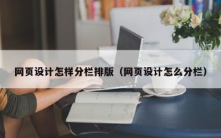 祁东网页设计怎样分栏排版（网页设计怎么分栏）